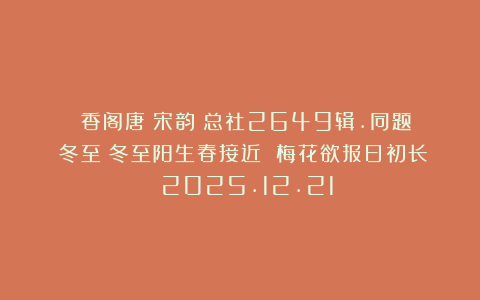 《雲香阁唐詩宋韵》总社2649辑.同题《冬至》冬至阳生春接近 梅花欲报日初长 2025.12.21