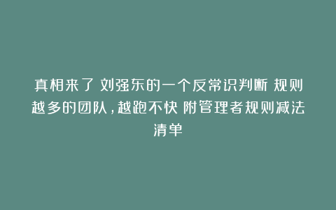 真相来了｜刘强东的一个反常识判断：规则越多的团队，越跑不快（附管理者规则减法清单）