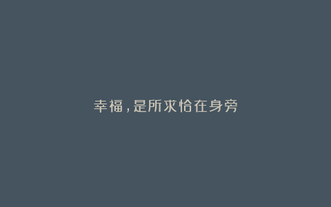 幸福，是所求恰在身旁