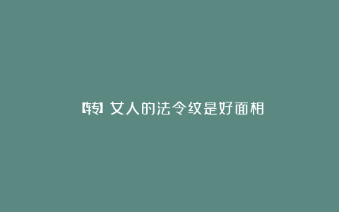 【转】女人的法令纹是好面相