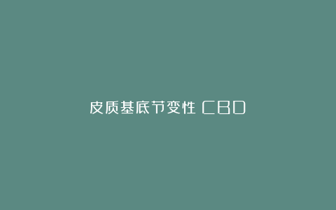 皮质基底节变性（CBD）