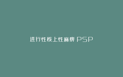进行性核上性麻痹（PSP）