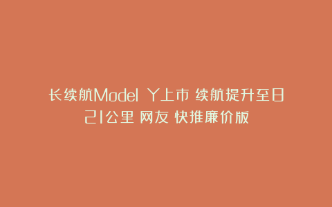 长续航Model Y上市！续航提升至821公里！网友：快推廉价版