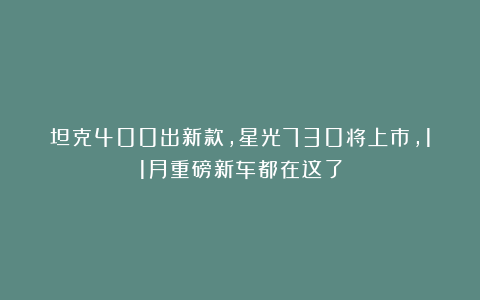 坦克400出新款，星光730将上市，11月重磅新车都在这了