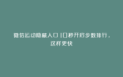 微信运动隐藏入口！10秒开启步数排行，这样更快！