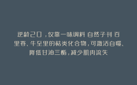 逆龄20%，仅靠一味调料？自然子刊：百里香、牛至里的萜类化合物，可激活自噬、降低甘油三酯，减少肌肉流失