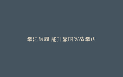拳法破局：能打赢的实战拳诀