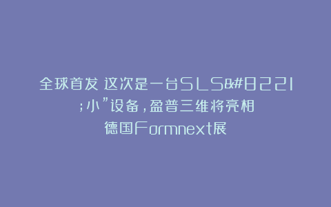 全球首发！这次是一台SLS”小”设备，盈普三维将亮相德国Formnext展