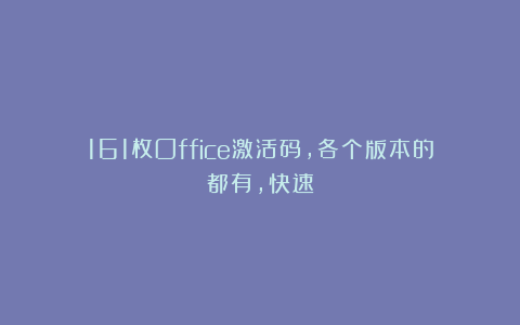 161枚Office激活码，各个版本的都有，快速