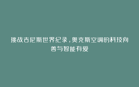 挑战吉尼斯世界纪录，奥克斯空调的科技向善与智能有爱