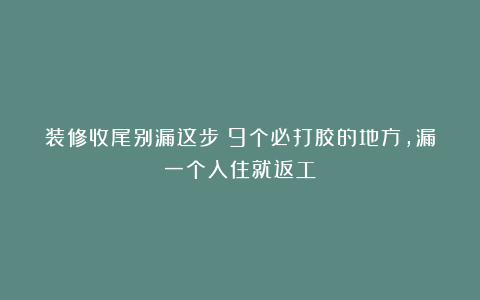 装修收尾别漏这步！9个必打胶的地方，漏一个入住就返工
