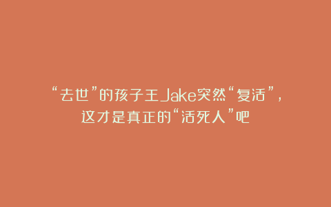 “去世”的孩子王Jake突然“复活”，这才是真正的“活死人”吧！