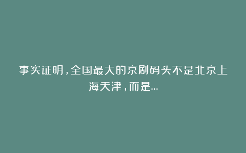 事实证明，全国最大的京剧码头不是北京上海天津，而是…