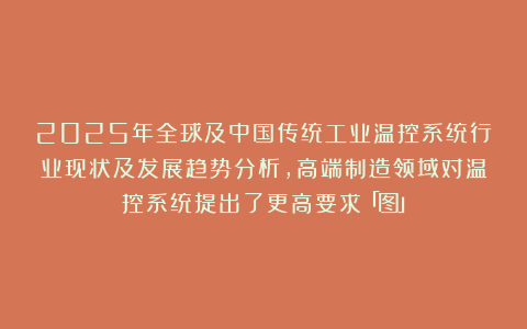 2025年全球及中国传统工业温控系统行业现状及发展趋势分析，高端制造领域对温控系统提出了更高要求「图」