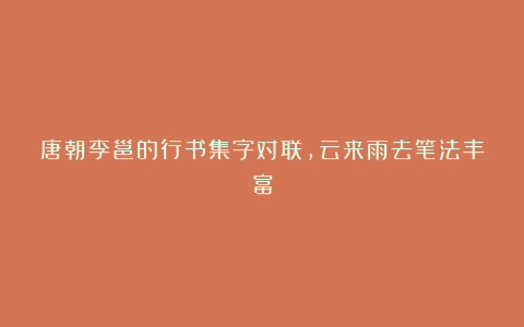 唐朝李邕的行书集字对联,云来雨去笔法丰富
