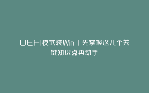 UEFI模式装Win7？先掌握这几个关键知识点再动手