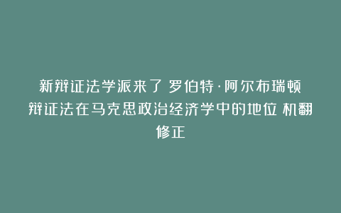 新辩证法学派来了!罗伯特·阿尔布瑞顿:辩证法在马克思政治经济学中的地位(机翻修正)