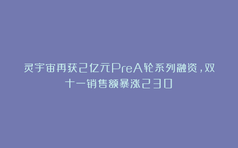 灵宇宙再获2亿元PreA轮系列融资，双十一销售额暴涨230%