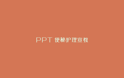 PPT：便秘护理宣教