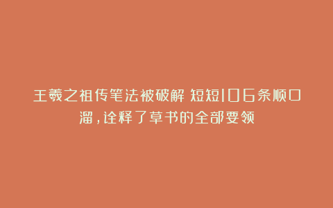 王羲之祖传笔法被破解！短短106条顺口溜，诠释了草书的全部要领