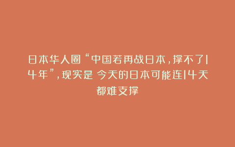 日本华人圈：“中国若再战日本，撑不了14年”，现实是：今天的日本可能连14天都难支撑