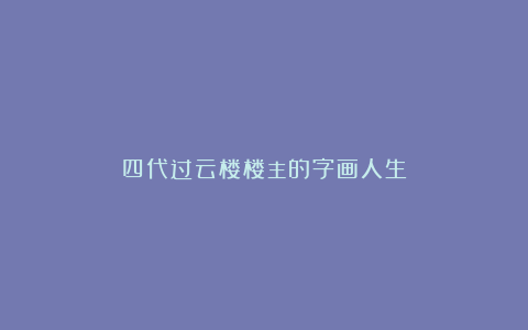 四代过云楼楼主的字画人生