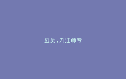 远矣,九江师专