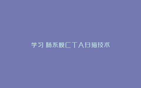 学习：肠系膜CTA扫描技术