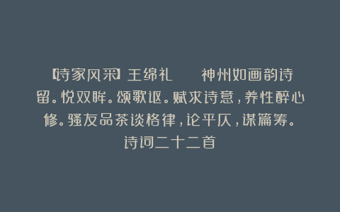 【诗家风采】王绵礼 || 神州如画韵诗留。悦双眸。颂歌讴。赋求诗意,养性醉心修。骚友品茶谈格律,论平仄,谋篇筹。(诗词二十二首)