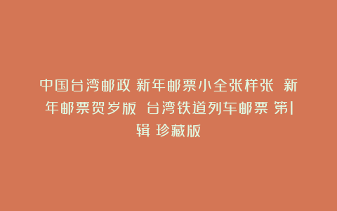 中国台湾邮政《新年邮票小全张样张》《新年邮票贺岁版》《台湾铁道列车邮票（第1辑）珍藏版》