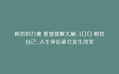 相信的力量：重复提醒大脑，100%相信自己，人生命运就会发生改变