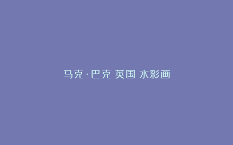 马克·巴克（英国）水彩画