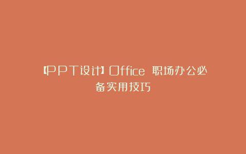 【PPT设计】Office 职场办公必备实用技巧