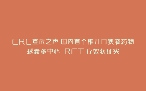 CRC宣武之声｜国内首个椎开口狭窄药物球囊多中心 RCT：疗效获证实