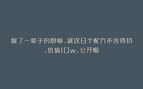 做了一辈子的厨师，就这8个配方不舍得扔，价值10w，公开啦！
