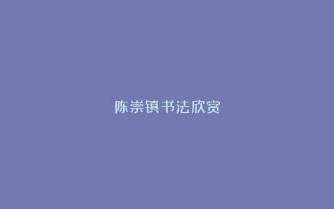 陈崇镇书法欣赏