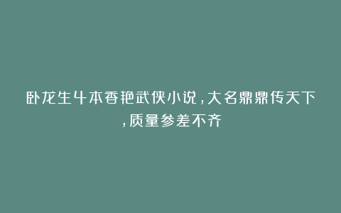 卧龙生4本香艳武侠小说，大名鼎鼎传天下，质量参差不齐