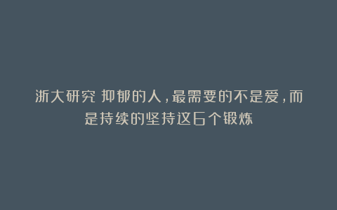 浙大研究：抑郁的人，最需要的不是爱，而是持续的坚持这6个锻炼