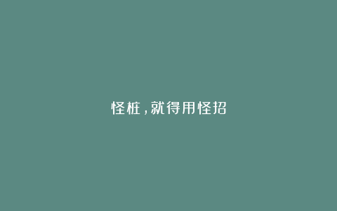 怪桩，就得用怪招