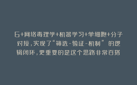 6+网络毒理学+机器学习+单细胞+分子对接，实现了“筛选-验证-机制” 的逻辑闭环，更重要的是这个思路非常百搭！