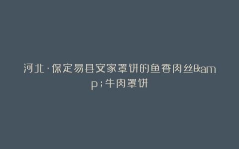 河北·保定易县安家罩饼的鱼香肉丝&牛肉罩饼