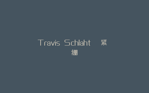 Travis Schlaht | 紧 绷
