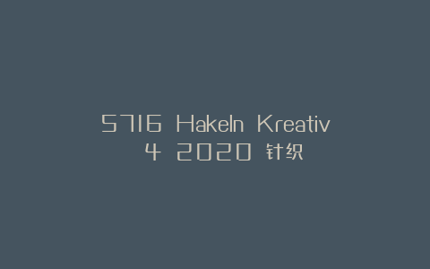 5716 Hakeln Kreativ №4 2020 针织