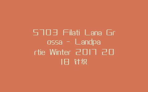 5703 Filati Lana Grossa – Landpartie Winter 2017 2018 针织