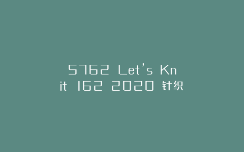 5762 Let’s Knit №162 2020 针织