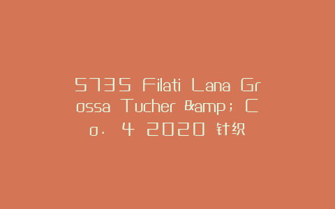 5735 Filati Lana Grossa Tucher & Co. №4 2020 针织