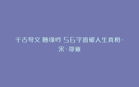 千古奇文《随缘吟》56字道破人生真相-宋·邵雍