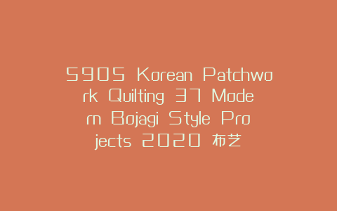 5905 Korean Patchwork Quilting 37 Modern Bojagi Style Projects 2020 布艺