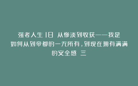 强者人生（18）：从惨淡到收获——我是如何从到帝都的一无所有，到现在拥有满满的安全感？（三）