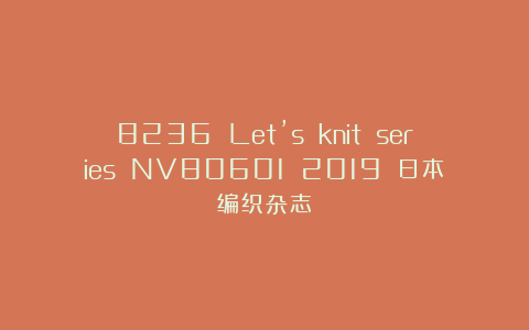 8236 Let’s knit series NV80601 2019 日本编织杂志